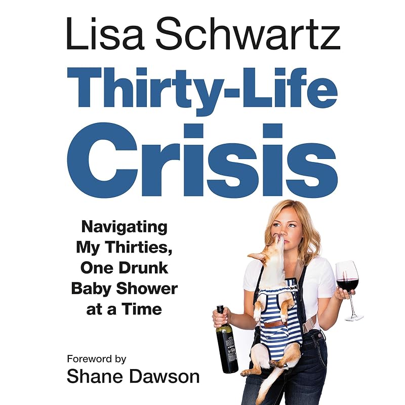 Thirty-Life Crisis: Navigating My Thirties, One Drunk Baby Shower at a Time by Lisa Schwartz