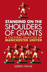 Standing on the Shoulders of Giants: A Cultural Analysis of Manchester United by Søren Frank
