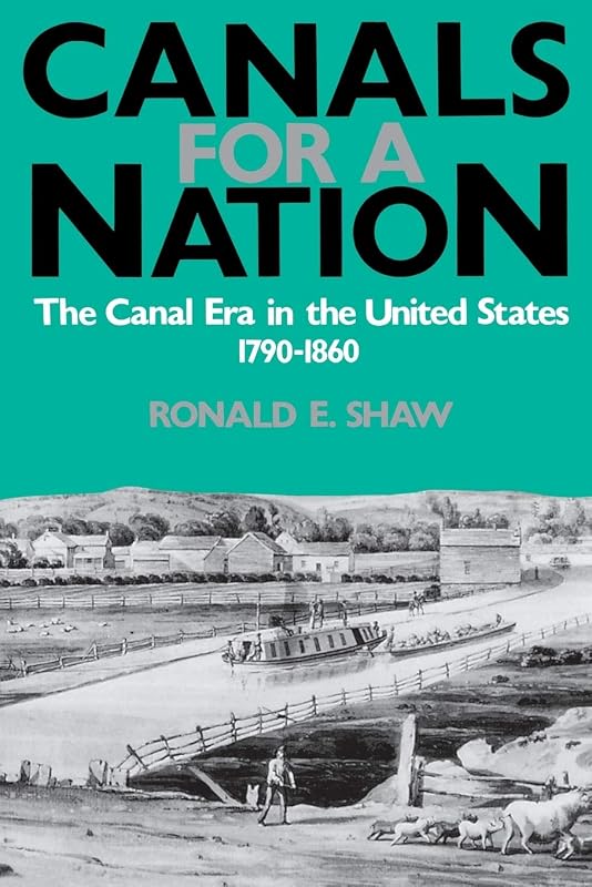 Canals For A Nation: The Canal Era in the United States, 1790-1860 by Ronald Shaw