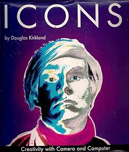 Icons: Creativity With Camera and Computer by Douglas Kirkland