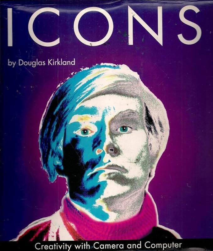 Icons: Creativity With Camera and Computer by Douglas Kirkland
