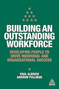 Building an Outstanding Workforce: Developing People to Drive Individual and Organizational Success by Paul Aldrich