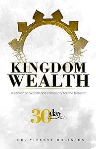 Kingdom Wealth: A Primer on Wealth and Prosperity for the Believer by Dr. Vincent Robinson