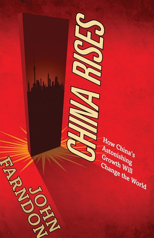 China Rises: How China's Astonishing Growth Will Change the World by John Farndon
