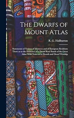 The Dwarfs of Mount Atlas: Statements of Natives of Morocco and of European Residents There as to the Existence of a Dwarf Race South of the Great Atlas: With Notes as to Dwarfs and Dwarf Worship