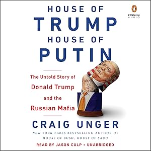 House of Trump, House of Putin: The Untold Story of Donald Trump and the Russian Mafia by Craig Unger