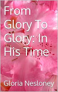 From Glory To Glory: In His Time (From Glory To Glory: Triology) by Gloria Nesloney