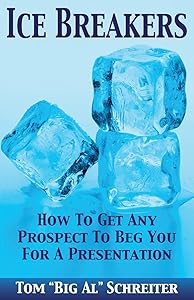 Ice Breakers! How To Get Any Prospect To Beg You for a Presentation (Four Core Skills Series for Network Marketing) by Tom "Big Al" Schreiter