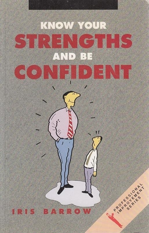 Know your strengths and be confident: How to achieve confidence through positive thinking, self-acceptance, and self-esteem by Iris Barrow