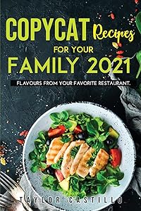 Copycat Recipes For Your Family 2021: Flavours From Your Favorite Restaurant.