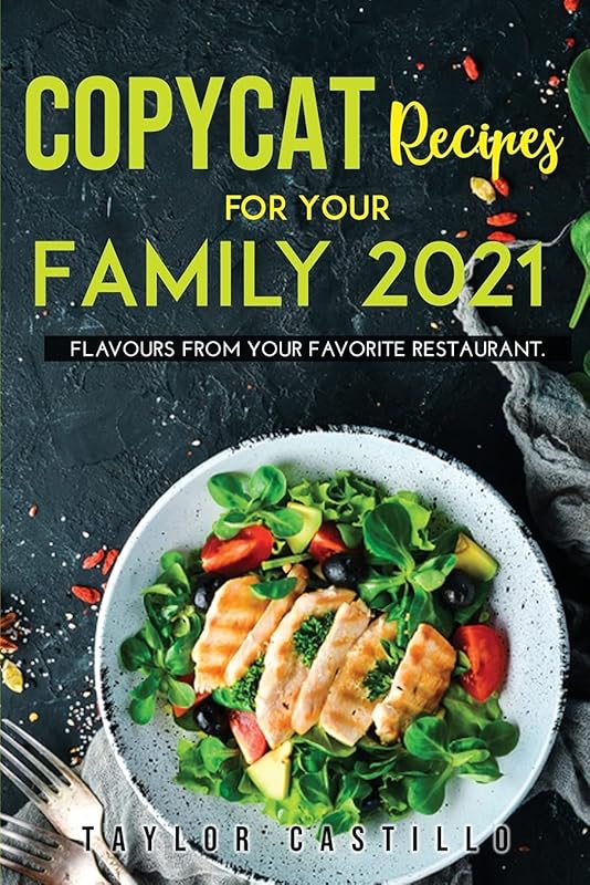 Copycat Recipes For Your Family 2021: Flavours From Your Favorite Restaurant. by unknown author