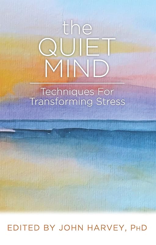 The Quiet Mind: Techniques for Transforming Stress by John Harvey