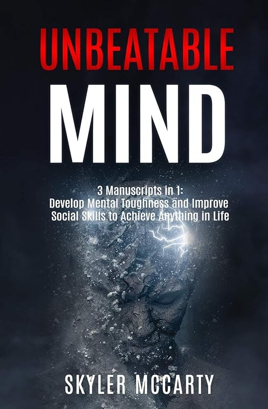 Unbeatable Mind: Develop Mental Toughness And Improve Social Skills To Achieve Anything You Want In Life by Skyler McCarty