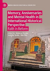 Memory, Anniversaries and Mental Health in International Historical Perspective: Faith in Reform (Mental Health in Historical Perspective) by Rebecca Wynter
