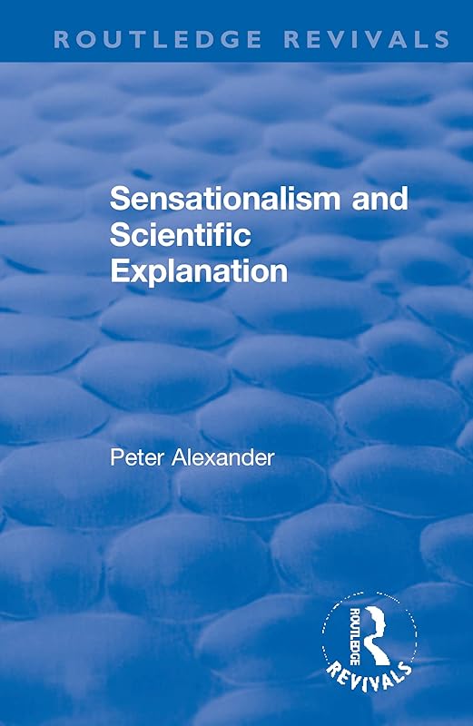 Sensationalism and Scientific Explanation (Routledge Revivals) by Peter Alexander