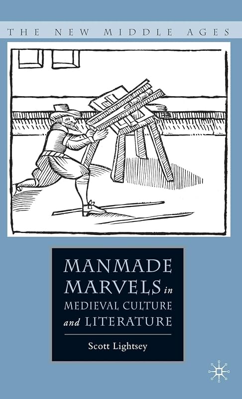 Manmade Marvels in Medieval Culture and Literature (The New Middle Ages) by S. Lightsey