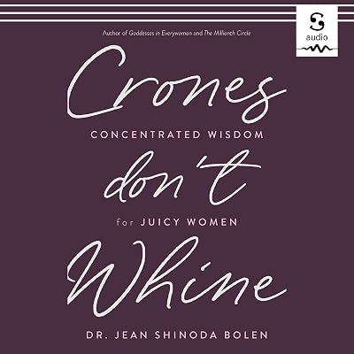 Crones Don't Whine: Concentrated Wisdom for Juicy Women