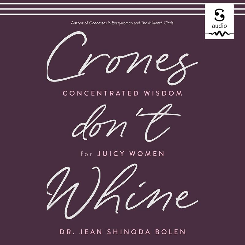Crones Don't Whine: Concentrated Wisdom for Juicy Women by Jean Shinoda Bolen