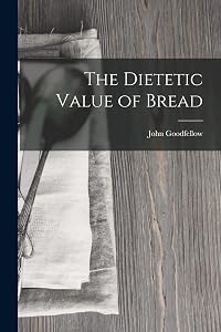 The Dietetic Value of Bread by John Goodfellow