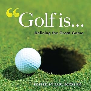 Golf Is . . .: Defining the Great Game by Paul Dickson