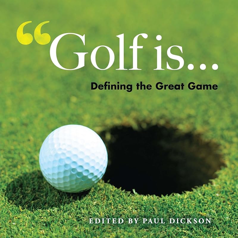 Golf Is . . .: Defining the Great Game by Paul Dickson