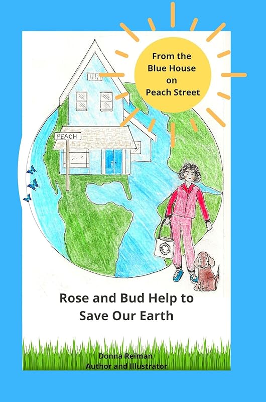 From The Blue House on Peach Street: Rose and Bud Help to Save Our Earth by Mrs Donna  Sue Reiman