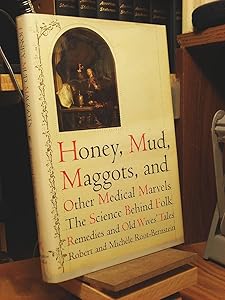 Honey, Mud, Maggots, and Other Medical Marvels: The Science Behind Folk Remedies and Old Wives' Tales by Robert Root-Bernstein