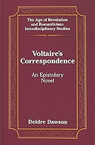 Voltaire's Correspondence: An Epistolary Novel (The Age of Revolution and Romanticism) by Deidre Dawson