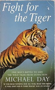 Fight for the Tiger: One Man's Battle to Save the Wild Tiger from Extinction by Michael Day