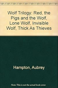 Wolf Trilogy: Red, the Pigs and the Wolf, Lone Wolf, Invisible Wolf, Thick As Thieves by Aubrey Hampton