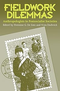 Fieldwork Dilemmas: Anthropologists in Postsocialist States by Hermine G. De Soto