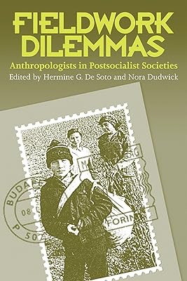 Fieldwork Dilemmas: Anthropologists in Postsocialist States