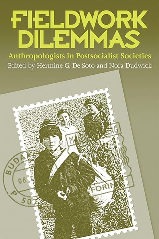 Fieldwork Dilemmas: Anthropologists in Postsocialist States by Hermine G. De Soto