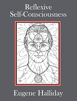 Reflexive Self-Consciousness (The Collected Works of Eugene Halliday)