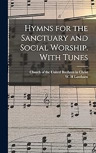 Hymns for the Sanctuary and Social Worship. With Tunes by Church of the United Brethren in Christ