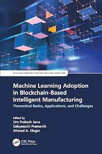 Machine Learning Adoption in Blockchain-Based Intelligent Manufacturing: Theoretical Basics, Applications, and Challenges (Intelligent Manufacturing and Industrial Engineering)
