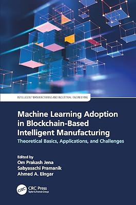 Machine Learning Adoption in Blockchain-Based Intelligent Manufacturing: Theoretical Basics, Applications, and Challenges (Intelligent Manufacturing and Industrial Engineering)