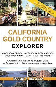CALIFORNIA GOLD COUNTRY EXPLORER: ALL-SEASON TRAVEL TO LEGENDARY SIERRA NEVADA GOLD RUSH MINING TOWNS, TRAILS AND PARKS CALIFORNIA STATE HIGHWAY 49’S ... NATIONAL PARK (Tour & Travel Explorer) by Robert A Bellezza