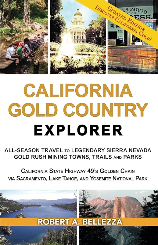 CALIFORNIA GOLD COUNTRY EXPLORER: ALL-SEASON TRAVEL TO LEGENDARY SIERRA NEVADA GOLD RUSH MINING TOWNS, TRAILS AND PARKS CALIFORNIA STATE HIGHWAY 49’S ... NATIONAL PARK (Tour & Travel Explorer) by Robert A Bellezza