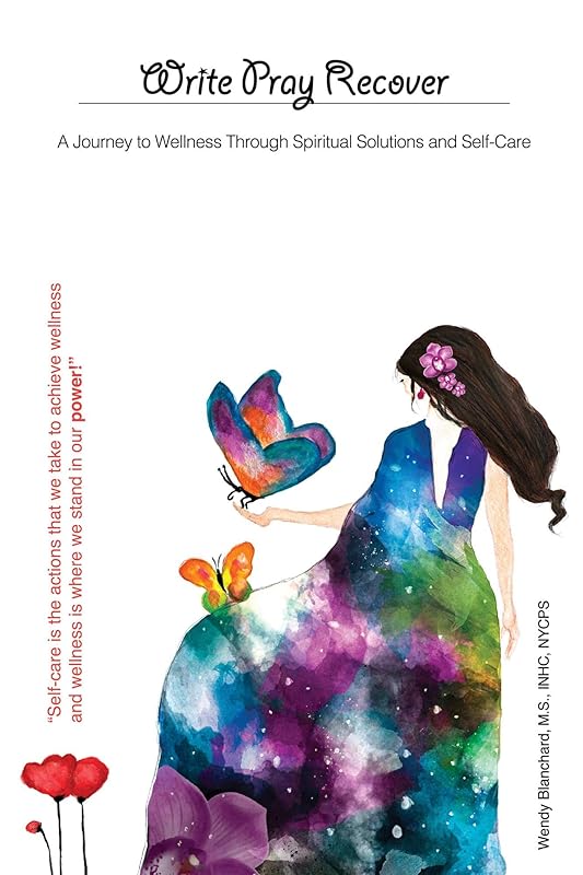 Write Pray Recover: A Journey To Wellness Through Spiritual Solutions and Self Care by Wendy I Blanchard