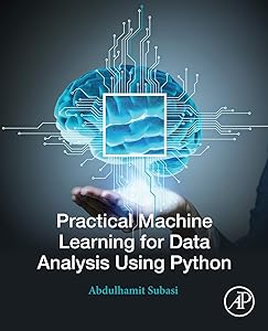 Practical Machine Learning for Data Analysis Using Python by Abdulhamit Subasi PhD.