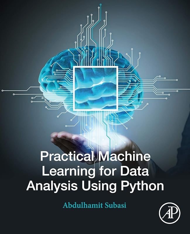 Practical Machine Learning for Data Analysis Using Python by Abdulhamit Subasi PhD.