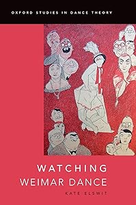 Watching Weimar Dance (Oxford Studies in Dance Theory) by Kate Elswit