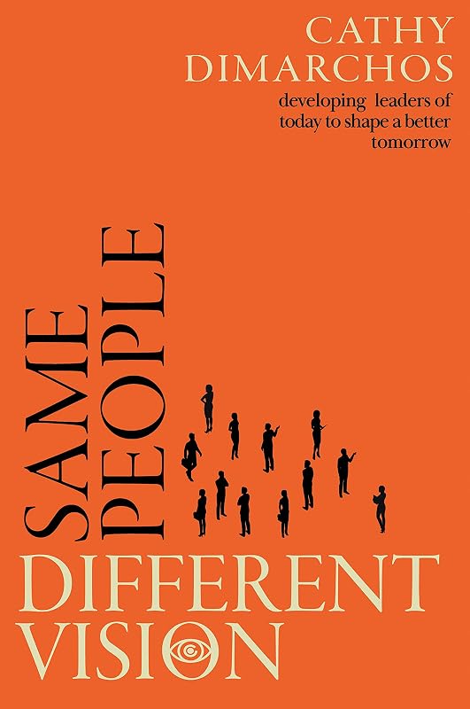Same People, Different Vision: Developing leaders of today to shape a better tomorrow by Cathy Dimarchos