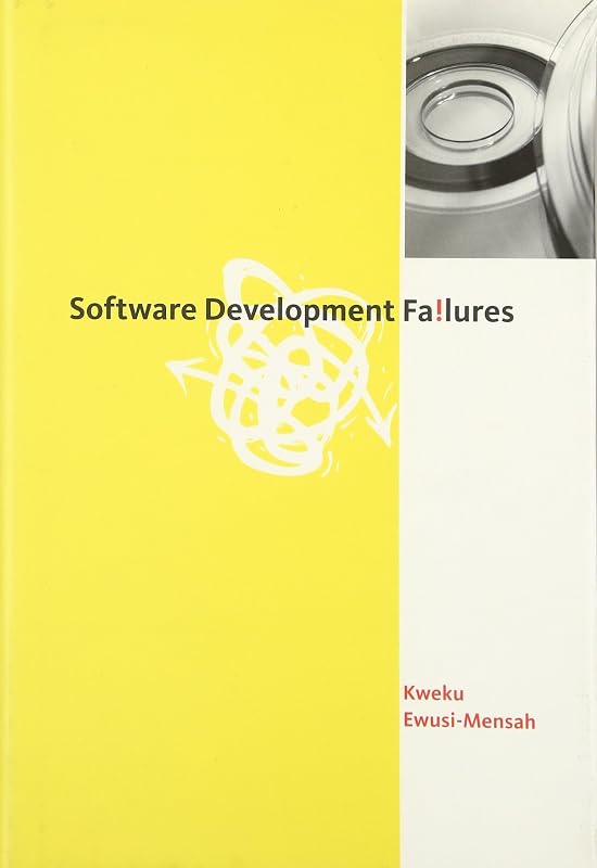 Software Development Failures: Anatomy of Abandoned Projects (Mit Press) by Kweku Ewusi-Mensah
