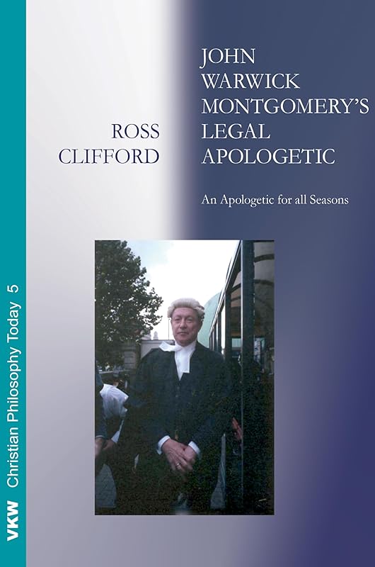 John Warwick Montgomery's Legal Apologetic by Ross Clifford