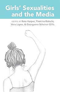 Girls’ Sexualities and the Media (Mediated Youth Book 23) by Kate Harper