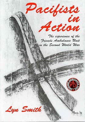 Pacifists in action: [the experience of the Friends Ambulance Unit in the Second World War]