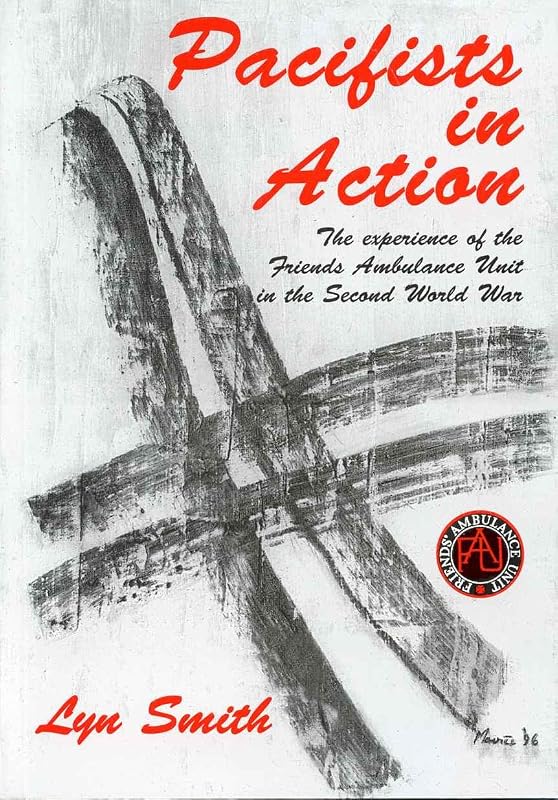 Pacifists in action: [the experience of the Friends Ambulance Unit in the Second World War] by Lyn Smith