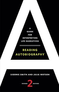 Reading Autobiography: A Guide for Interpreting Life Narratives, Second Edition by Sidonie Smith